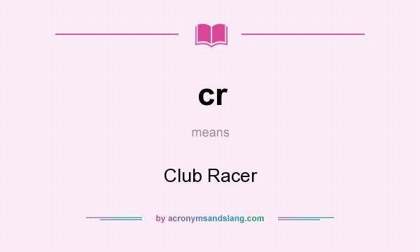 What does cr mean? It stands for Club Racer