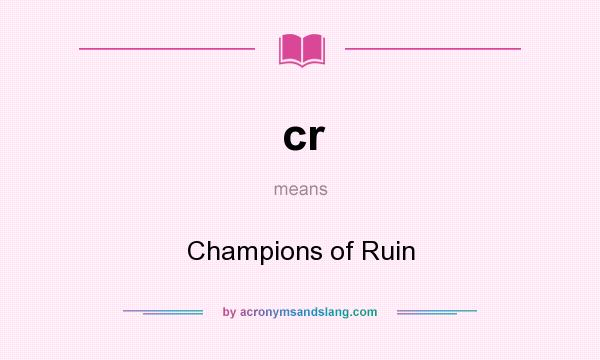 What does cr mean? It stands for Champions of Ruin