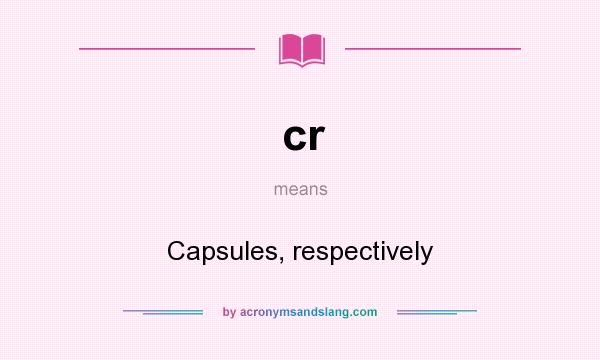 What does cr mean? It stands for Capsules, respectively