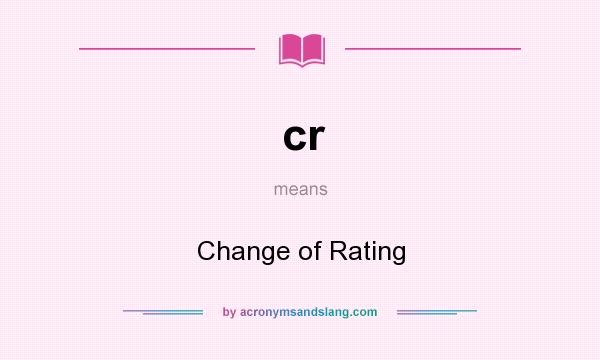 What does cr mean? It stands for Change of Rating