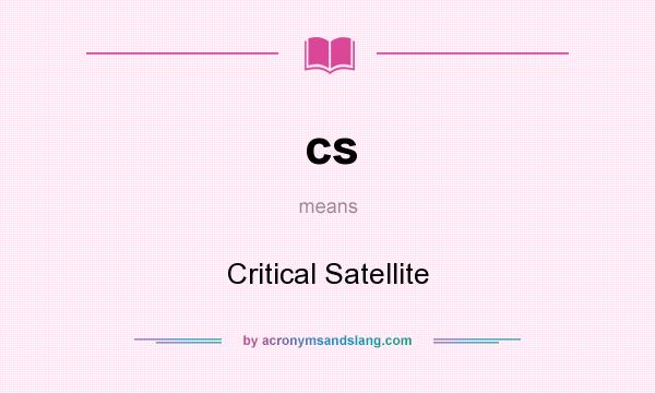 What does cs mean? It stands for Critical Satellite