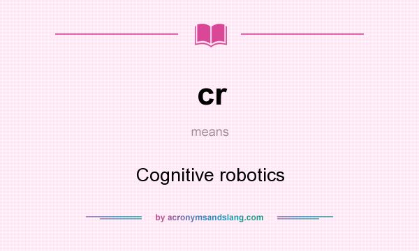 What does cr mean? It stands for Cognitive robotics