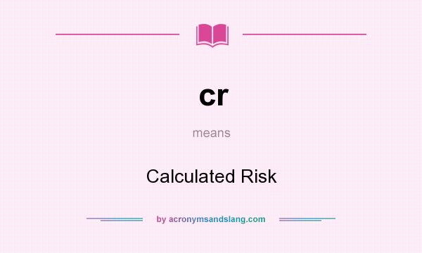What does cr mean? It stands for Calculated Risk