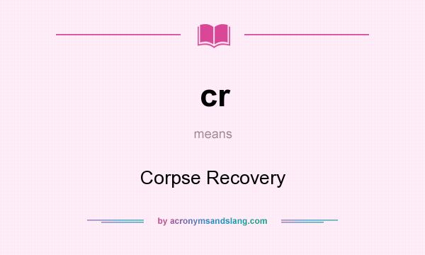 What does cr mean? It stands for Corpse Recovery