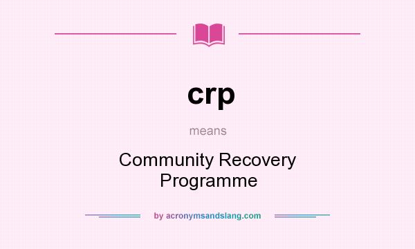 What does crp mean? It stands for Community Recovery Programme