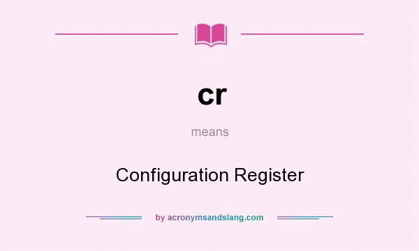 What does cr mean? It stands for Configuration Register