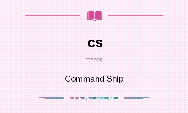 What does cs mean? It stands for Command Ship
