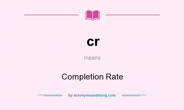 What does cr mean? It stands for Completion Rate