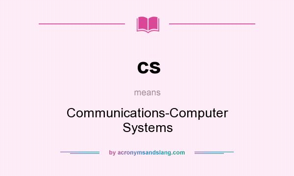 What does cs mean? It stands for Communications-Computer Systems