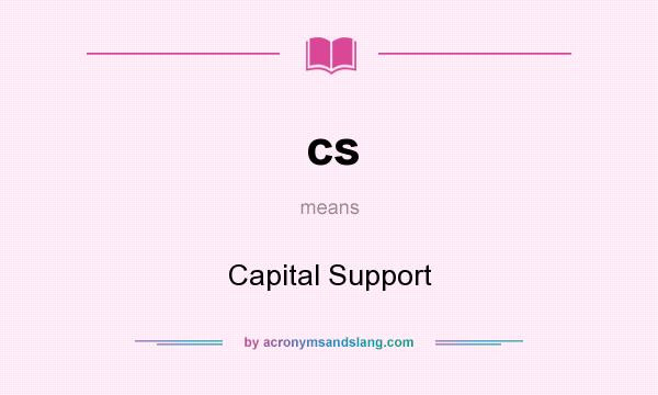 What does cs mean? It stands for Capital Support
