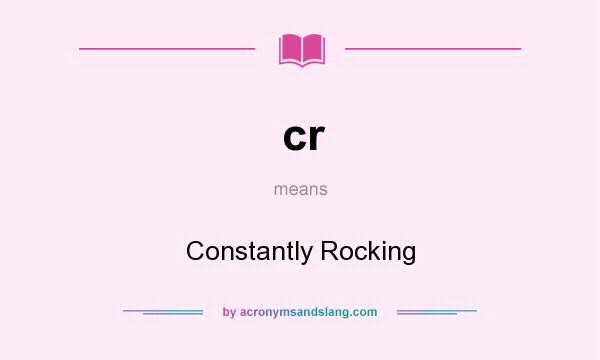 What does cr mean? It stands for Constantly Rocking