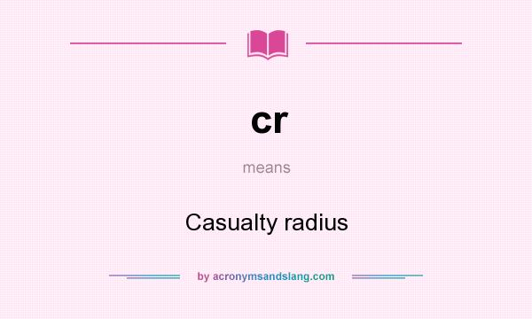 What does cr mean? It stands for Casualty radius