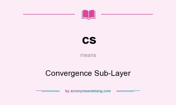 What does cs mean? It stands for Convergence Sub-Layer
