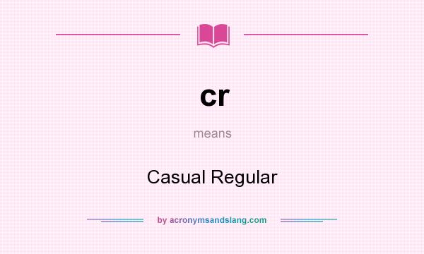 What does cr mean? It stands for Casual Regular