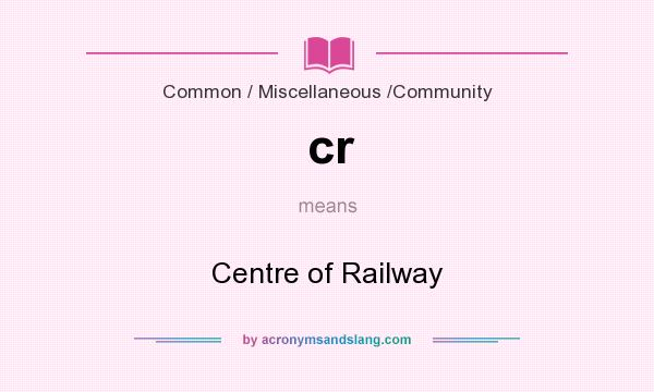 What does cr mean? It stands for Centre of Railway
