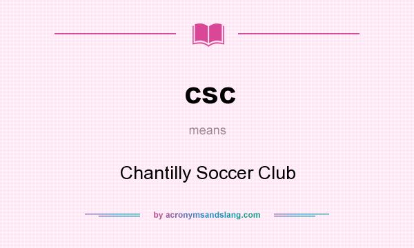 What does csc mean? It stands for Chantilly Soccer Club