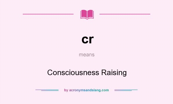 What does cr mean? It stands for Consciousness Raising