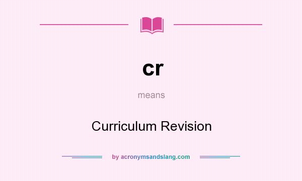 What does cr mean? It stands for Curriculum Revision