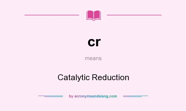 What does cr mean? It stands for Catalytic Reduction