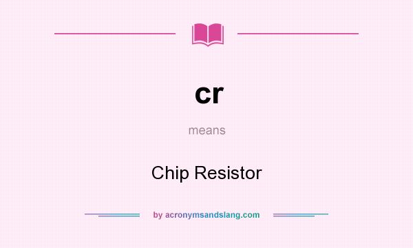 What does cr mean? It stands for Chip Resistor