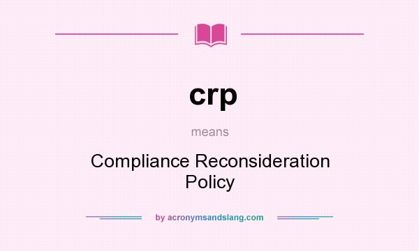 What does crp mean? It stands for Compliance Reconsideration Policy