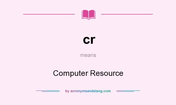 What does cr mean? It stands for Computer Resource
