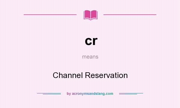 What does cr mean? It stands for Channel Reservation