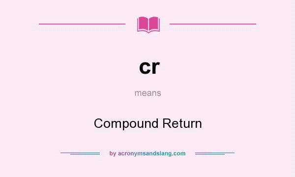What does cr mean? It stands for Compound Return