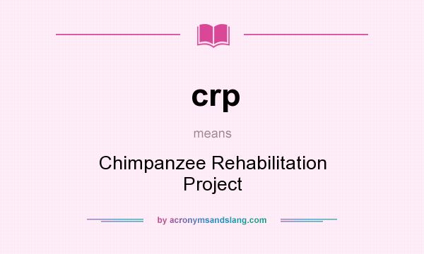 What does crp mean? It stands for Chimpanzee Rehabilitation Project