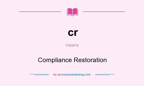 What does cr mean? It stands for Compliance Restoration