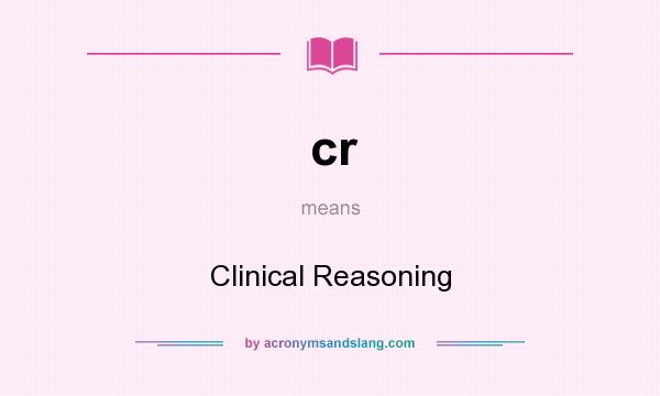 What does cr mean? It stands for Clinical Reasoning