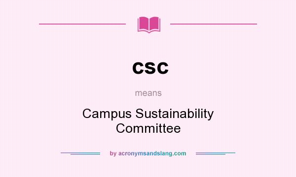 What does csc mean? It stands for Campus Sustainability Committee