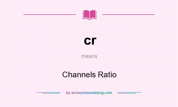 What does cr mean? It stands for Channels Ratio