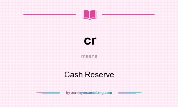 What does cr mean? It stands for Cash Reserve