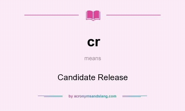 What does cr mean? It stands for Candidate Release