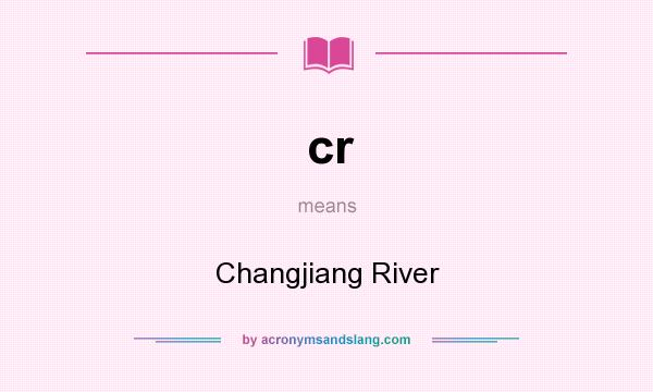 What does cr mean? It stands for Changjiang River