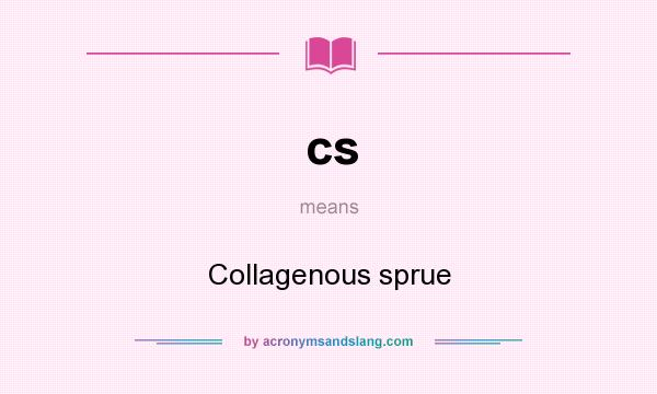 What does cs mean? It stands for Collagenous sprue