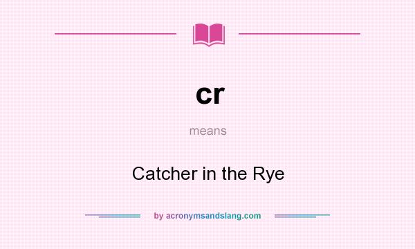 What does cr mean? It stands for Catcher in the Rye