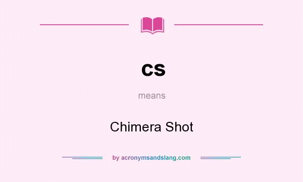 What does cs mean? It stands for Chimera Shot