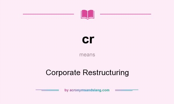 What does cr mean? It stands for Corporate Restructuring
