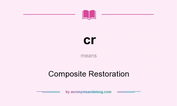 What does cr mean? It stands for Composite Restoration