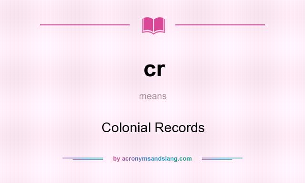 What does cr mean? It stands for Colonial Records