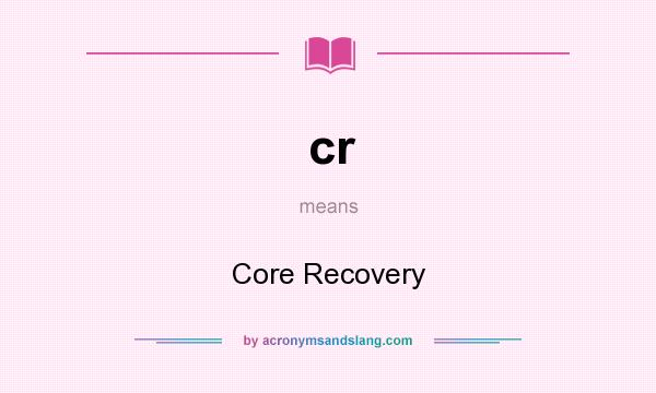 What does cr mean? It stands for Core Recovery