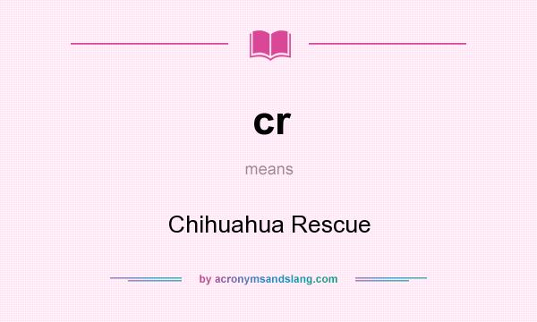 What does cr mean? It stands for Chihuahua Rescue