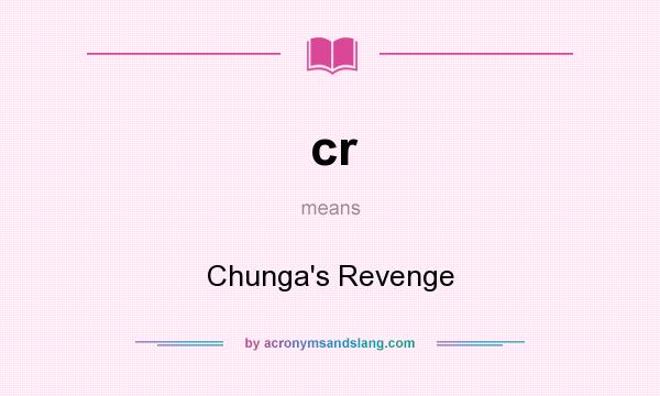 What does cr mean? It stands for Chunga`s Revenge