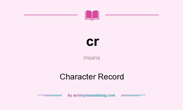 What does cr mean? It stands for Character Record