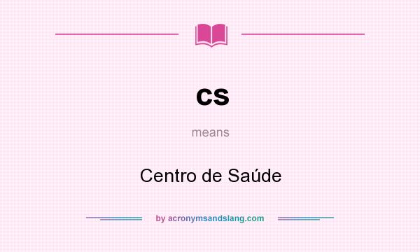 What does cs mean? It stands for Centro de Saúde