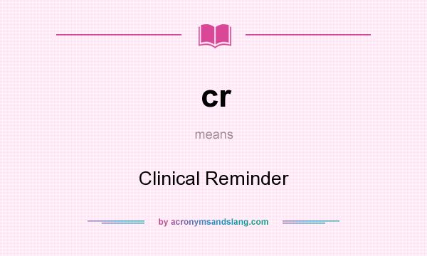 What does cr mean? It stands for Clinical Reminder