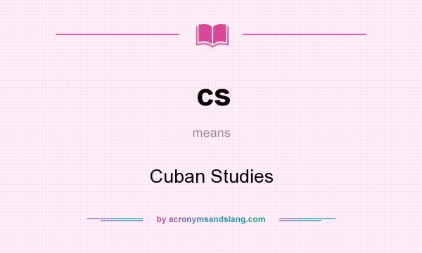 What does cs mean? It stands for Cuban Studies