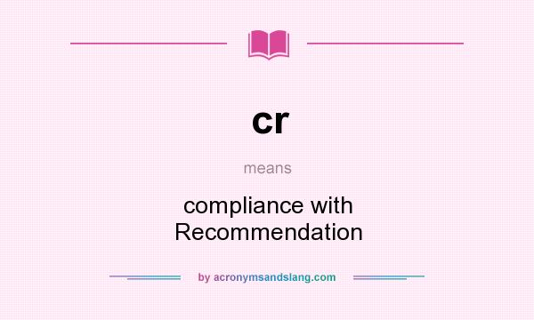 What does cr mean? It stands for compliance with Recommendation